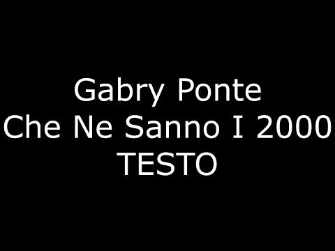 Gabry Ponte - Che Ne Sanno I 2000 (feat. Danti) TESTO