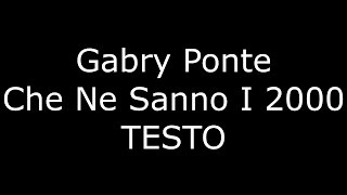 Gabry Ponte - Che Ne Sanno I 2000 (feat. Danti) TESTO