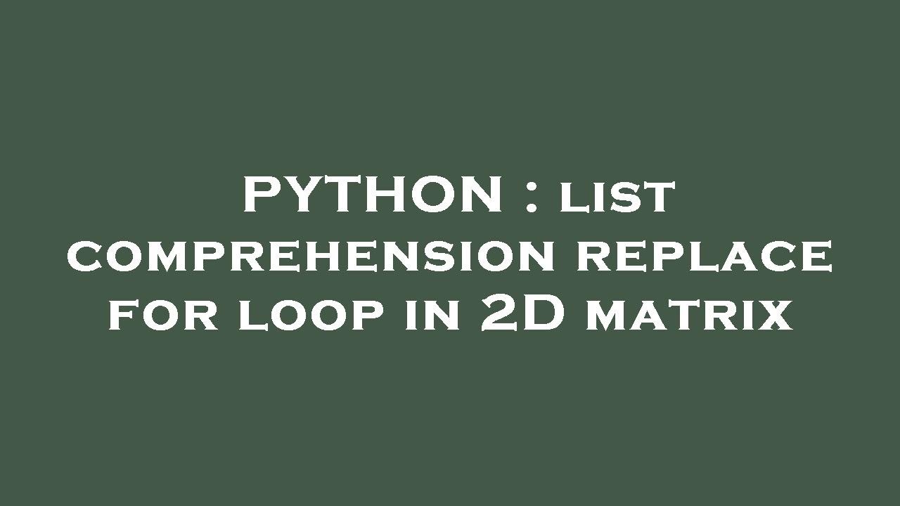 PYTHON : list comprehension replace for loop in 2D matrix