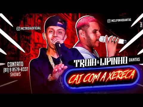 MC TRÓIA E LIPINHO DANTAS - CAI COM A XERECA