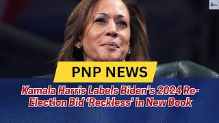 Kamala Harris Labels Biden’s 2024 Re-Election Bid ‘Reckless’ in New Book