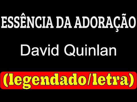 Essência da Adoração - David Quinlan (LETRA / LEGENDADO)
