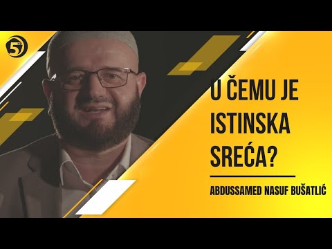 U čemu je istinska sreća? - Abdusamed Nasuf Bušatlić