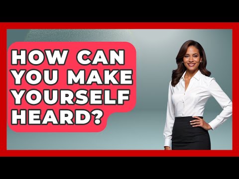 How Can You Make Yourself Heard? - The Personal Growth Path