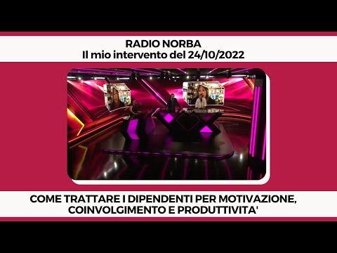 Come trattare i dipendenti per motivazione, coinvolgimento e produttività - Il mio Intervento a Radio Norba del 24/10/2022