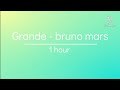 Grande - bruno mars |¦1 hour¦|