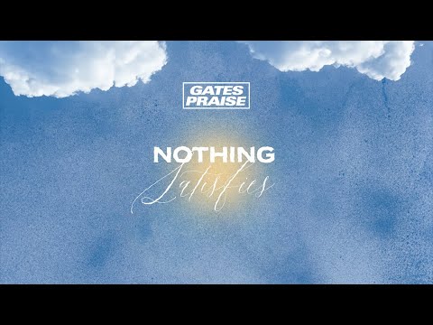 Gates Praise - Nothing Satisfies (Without You) [Official Lyric Video]