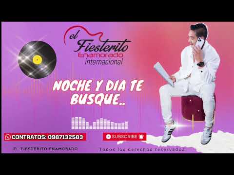 DIA Y NOCHE TE BUSQUE  - EL FIESTERITO ENAMORADO