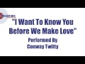 Conway Twitty- I Want To Know You Before We Make Love