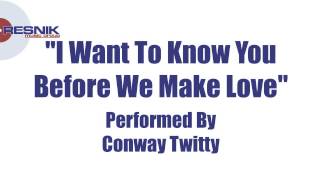 Conway Twitty- I Want To Know You Before We Make Love
