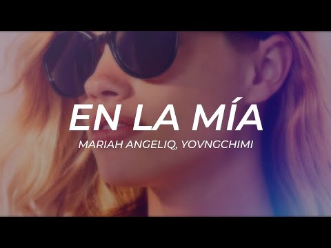 Mariah Angeliq, YOVNGCHIMI - En La Mía || LETRA