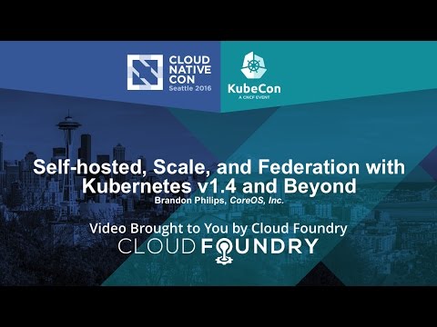 Self-hosted, Scale, and Federation with Kubernetes v1.4 and Beyond by Brandon Philips, CoreOS, Inc.