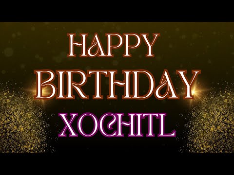Happy Birthday Xochitl 🎉 | A Special Wish Just for You! | Let's Celebrate! 🎂