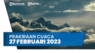 Prakiraan Cuaca Senin, 27 Februari 2023: Waspada Sejumlah Wilayah Berpotensi Hujan Lebat dan Angin