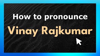 How to pronounce Vinay Rajkumar