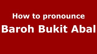 How to pronounce Baroh Bukit Abal