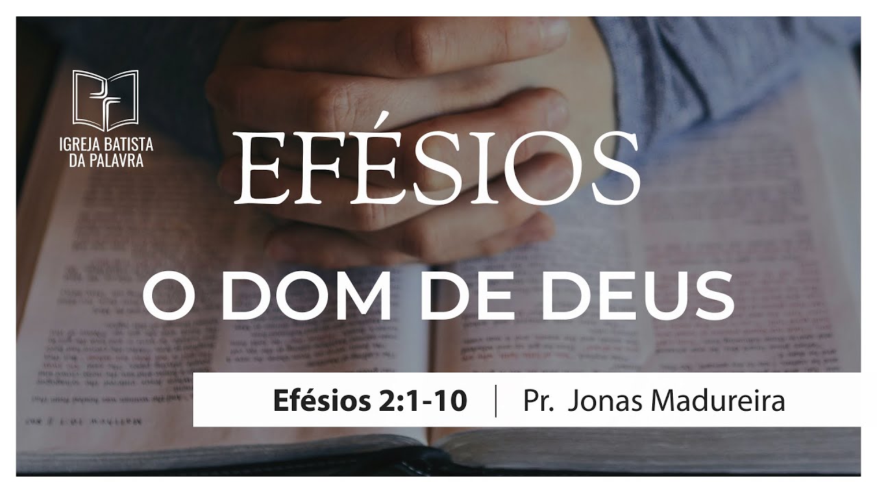 Efésios 2.1-10 - "O dom de Deus" - Jonas Madureira