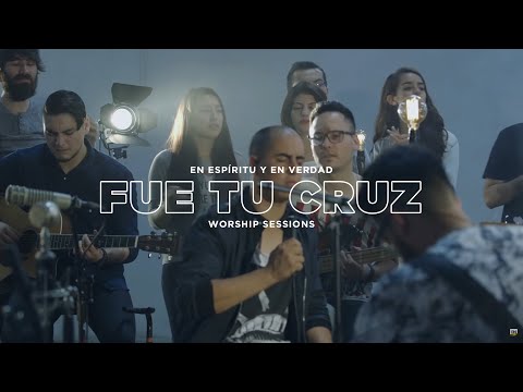 En Espíritu y En Verdad - Fue tu Cruz - (Worship Sessions)