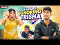 24hr IGNORING TRISHA তৃষা কান্না করে ফেললো