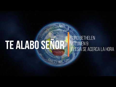 CORO BETHELEN - TE ALABO SEÑOR