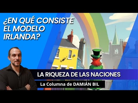 ¿En qué consiste el modelo Irlanda? – La riqueza de las naciones. Damián Bil