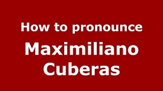 How to pronounce Maximiliano Cuberas