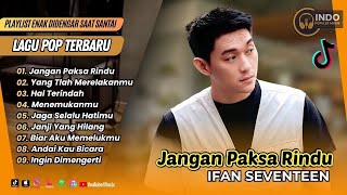Download lagu Ifan Seventeen - JANGAN PAKSA RINDU - HAL TERINDAH - YANG TLAH MERELAKANMU| LAGU POP TERPOPULER 2026 mp3