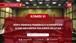 KOMISI VI DPR RI RDPU DENGAN PEMERHATI KONSERVASI ALAM INDONESIA SULAWESI SELATAN