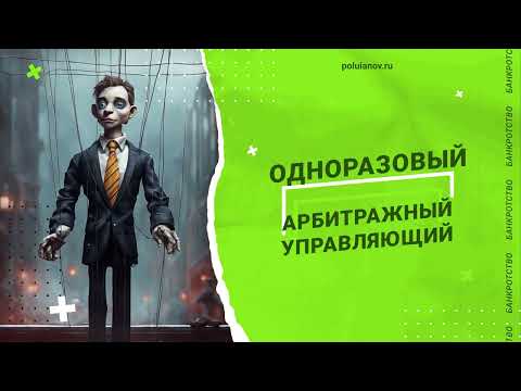 ОДНОРАЗОВЫЙ АРБИТРАЖНЫЙ УПРАВЛЯЮЩИЙ | poluianov.ru