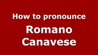 How to pronounce Romano Canavese