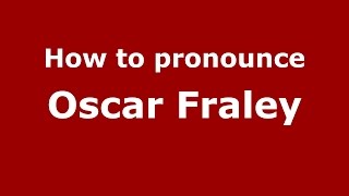 How to pronounce Oscar Fraley