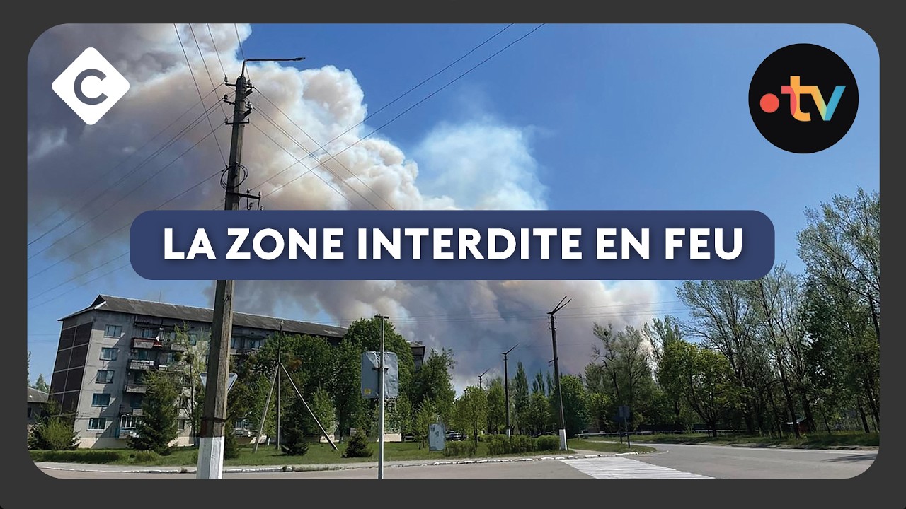 Ukraine : incendie monstre à Tchernobyl - Le 5/5 d’Amandine Bégot