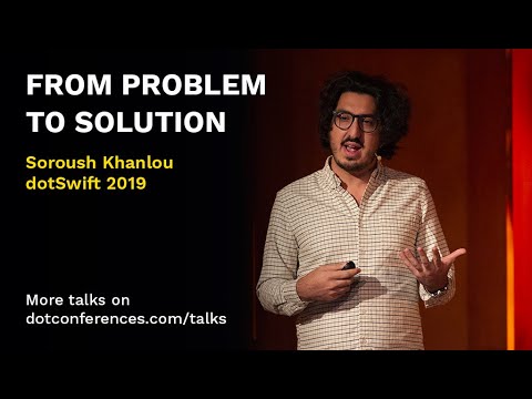 dotSwift 2019 - Soroush Khanlou - From Problem to Solution