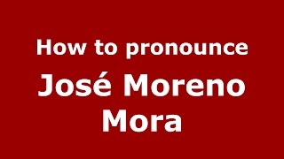 How to pronounce José Moreno Mora