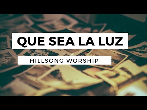 Que Sea La Luz - Let There Be Ligth - Hillsong Worship - En Español - Letra
