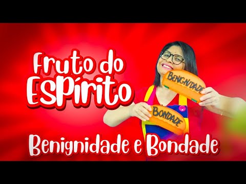 BENIGNIDADE E BONDADE | Fruto do Espírito