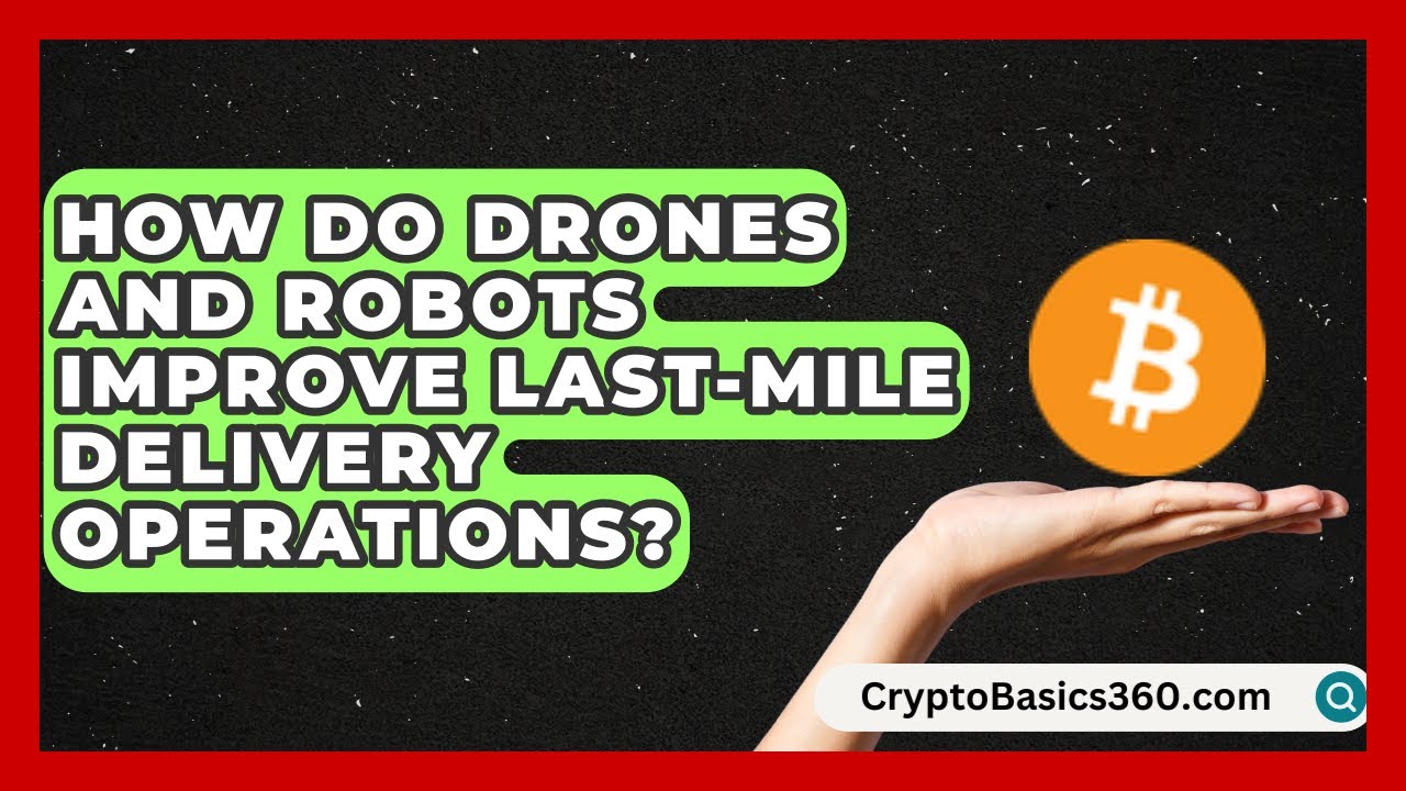 How Do Drones and Robots Improve Last-Mile Delivery Operations? | Smart Logistics Network News