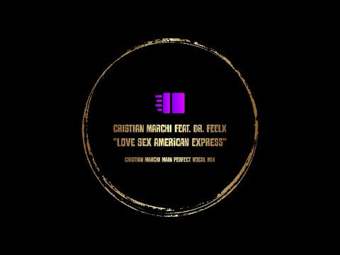 CRISTIAN MARCHI FEAT. DR. FEELX ''Love Sex American Express [Cris. Marchi Main Perfect Vocal Mix]''