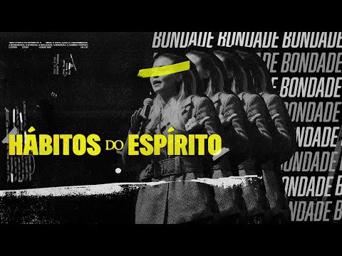Hábitos do Espírito - BONDADE - Val Gonçalves