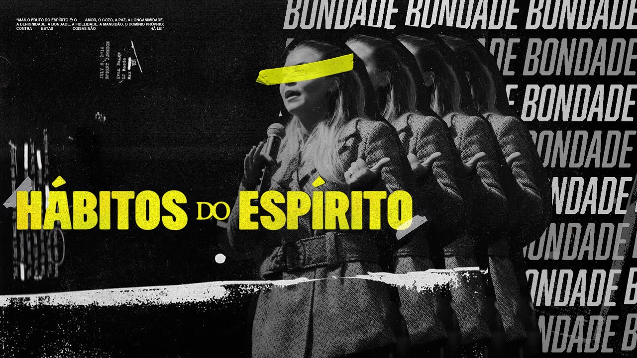 Hábitos do Espírito - BONDADE - Val Gonçalves
