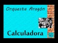Orquesta Aragón:  Calculadora.