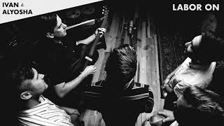 Ivan &amp; Alyosha &quot;Labor On&quot; [audio]