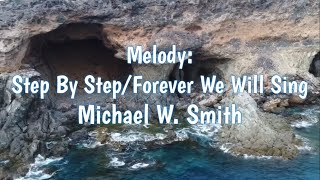 Melody: Step By Step/Forever We Will Sing - Michael W. Smith Lyrics