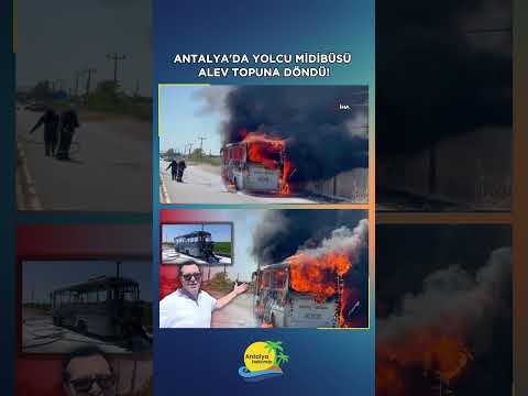 Antalya'da yolcu midibüsü alev topuna döndü!