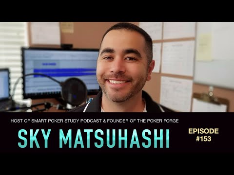 #153 Sky Matsuhashi: Host of Smart Poker Study Podcast & Founder of The Poker Forge