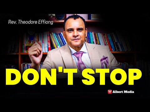 Why You Must Not Stop PRAYING - Rev Theodore Effiong 