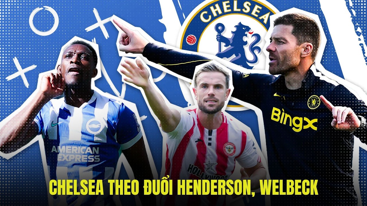 Chelsea Chiêu Mộ Danny Welbeck Và Jordan Henderson: Bước Ngoặt Lớn Dưới Thời Xabi Alonso?