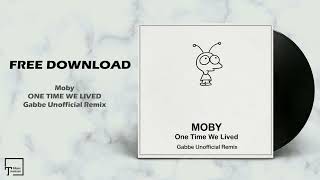 FREE DOWNLOAD: Moby - One Time We Lived (Gabbe Unofficial Remix)