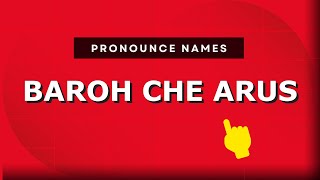 How to pronounce Baroh Che Arus