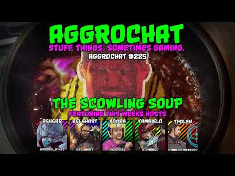 AggroChat #225 - Scowling Soup